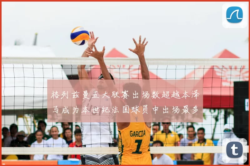 格列兹曼五大联赛出场数超越本泽马成为本世纪法国球员中出场最多者