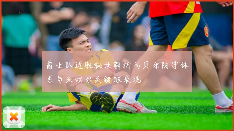 爵士队连胜秘诀解析戈贝尔防守体系与米切尔关键球表现
