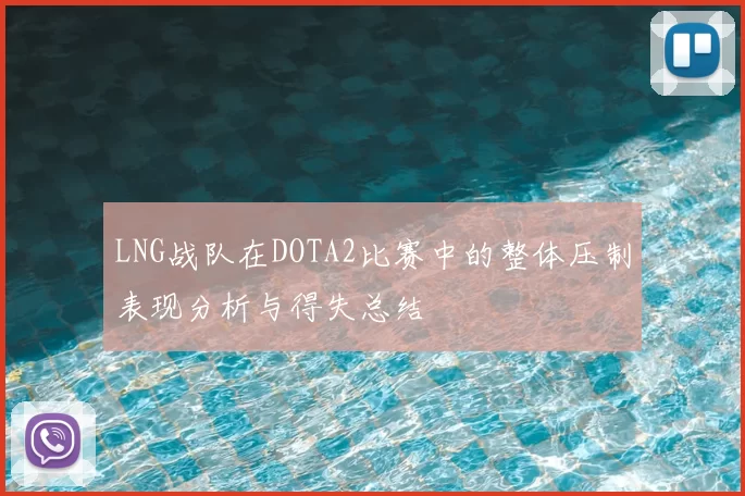 LNG战队在DOTA2比赛中的整体压制表现分析与得失总结
