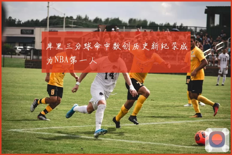 库里三分球命中数创历史新纪录成为NBA第一人