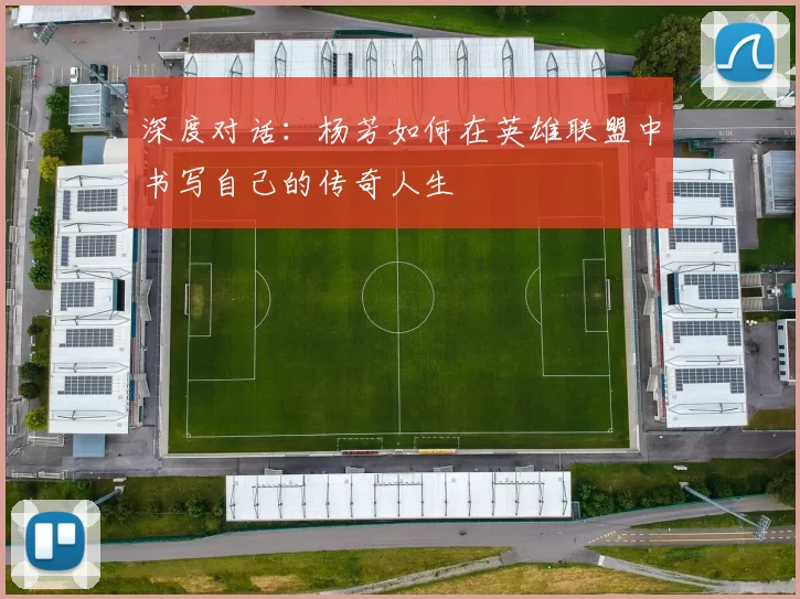 深度对话:杨芳如何在英雄联盟中书写自己的传奇人生