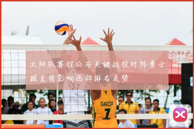 太阳队赛程公布关键战役对阵勇士掘金将影响西部排名走势