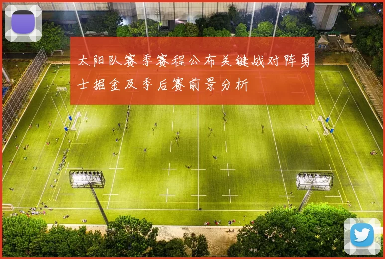 太阳队赛季赛程公布关键战对阵勇士掘金及季后赛前景分析