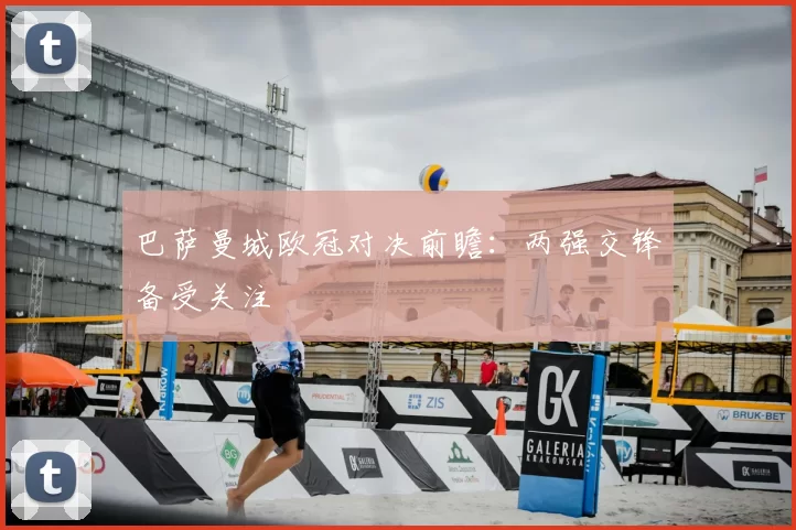 巴萨曼城欧冠对决前瞻:两强交锋备受关注