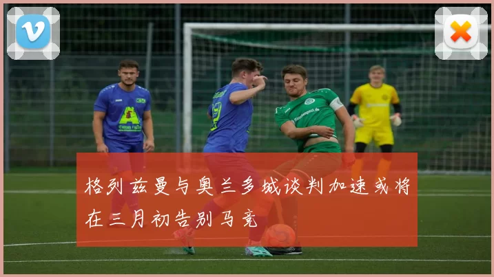 格列兹曼与奥兰多城谈判加速或将在三月初告别马竞