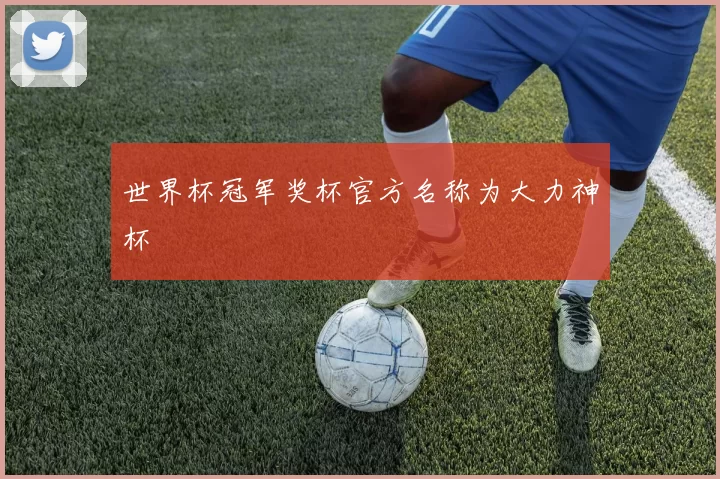 世界杯冠军奖杯官方名称为大力神杯