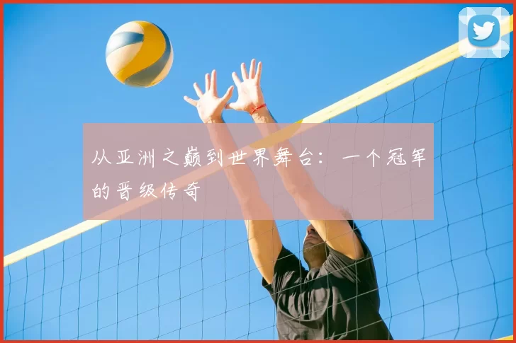 从亚洲之巅到世界舞台:一个冠军的晋级传奇