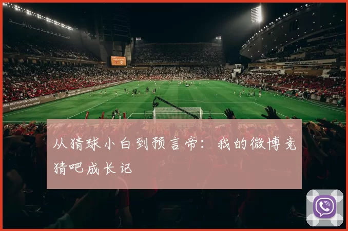 从猜球小白到预言帝:我的微博竞猜吧成长记